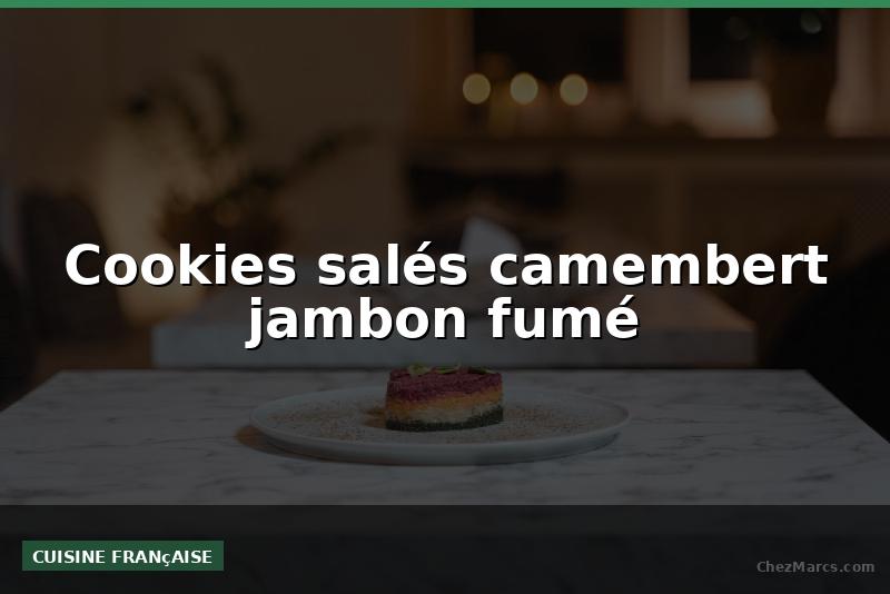 Cookies salés camembert jambon fumé