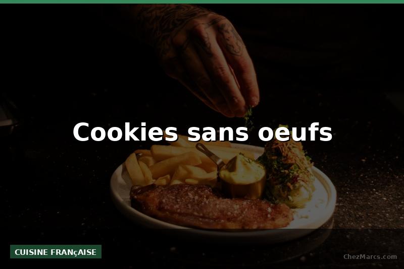 Cookies sans oeufs