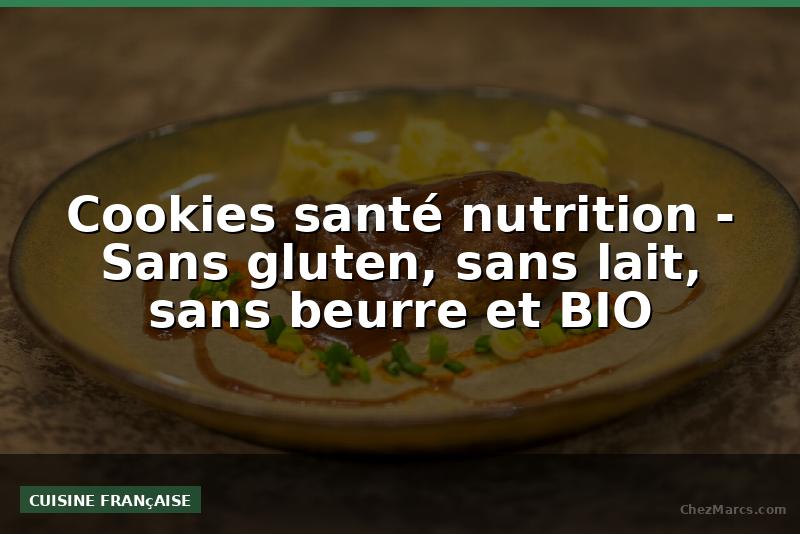Cookies santé nutrition - Sans gluten, sans lait, sans beurre et BIO