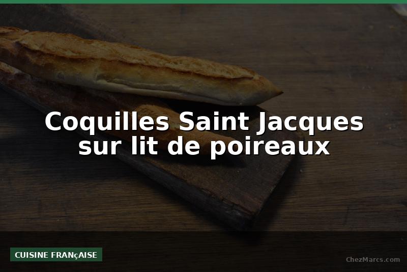 Coquilles Saint Jacques sur lit de poireaux