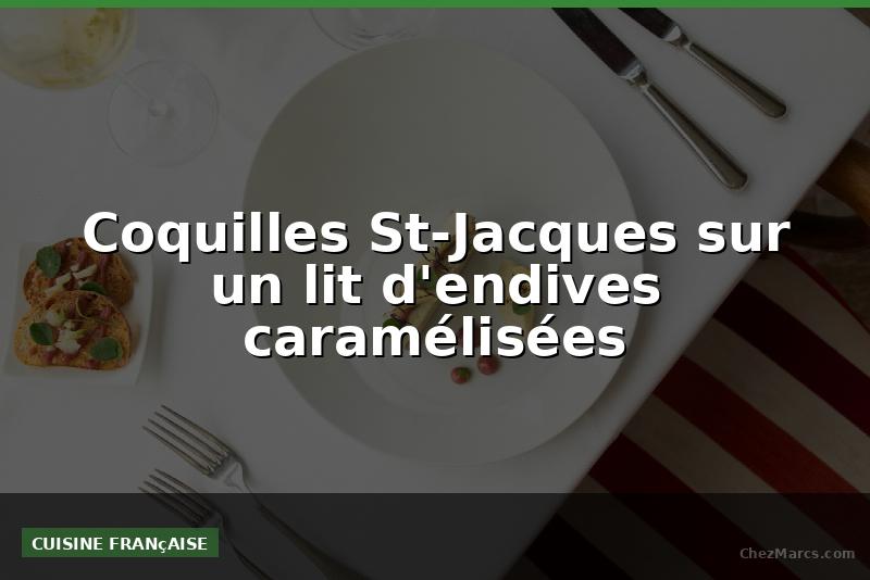 Coquilles St-Jacques sur un lit d'endives caramélisées