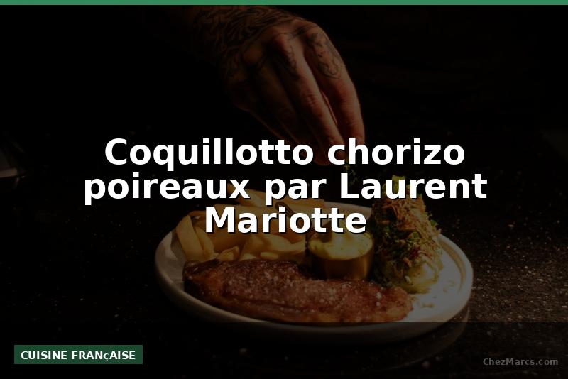 Coquillotto chorizo poireaux par Laurent Mariotte