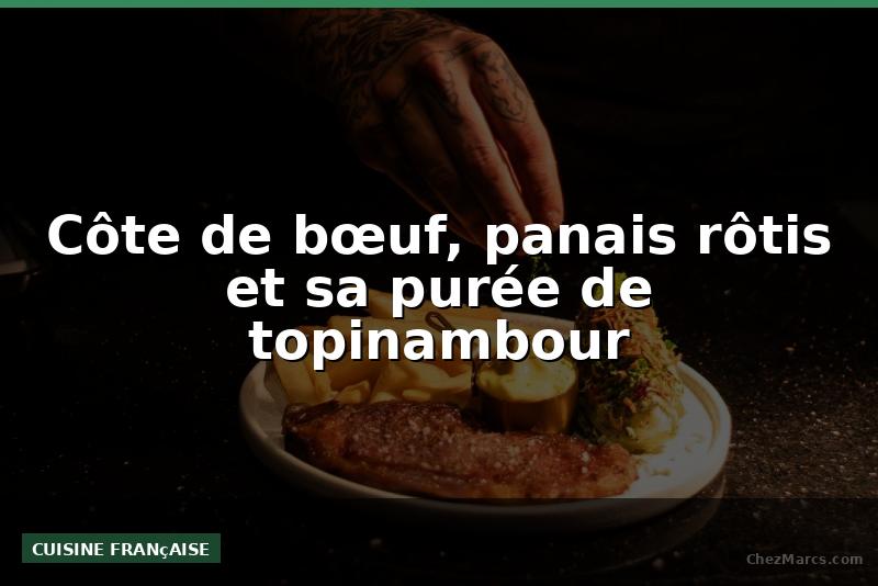 Côte de bœuf, panais rôtis et sa purée de topinambour