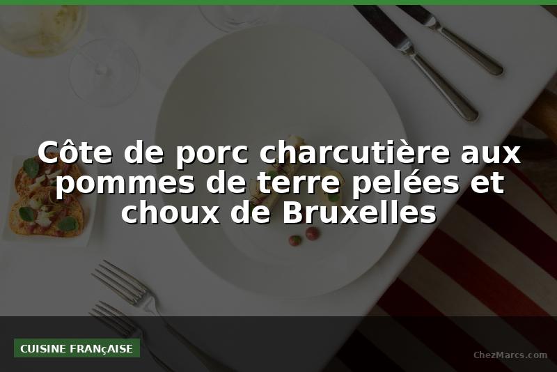 Côte de porc charcutière aux pommes de terre pelées et choux de Bruxelles