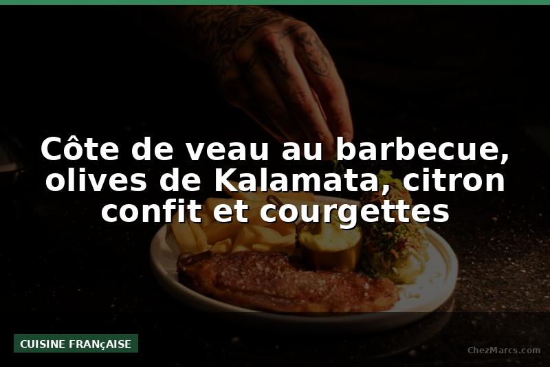 Côte de veau au barbecue, olives de Kalamata, citron confit et courgettes