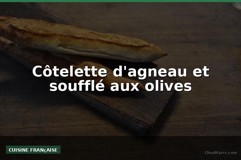 Côtelette d'agneau et soufflé aux olives
