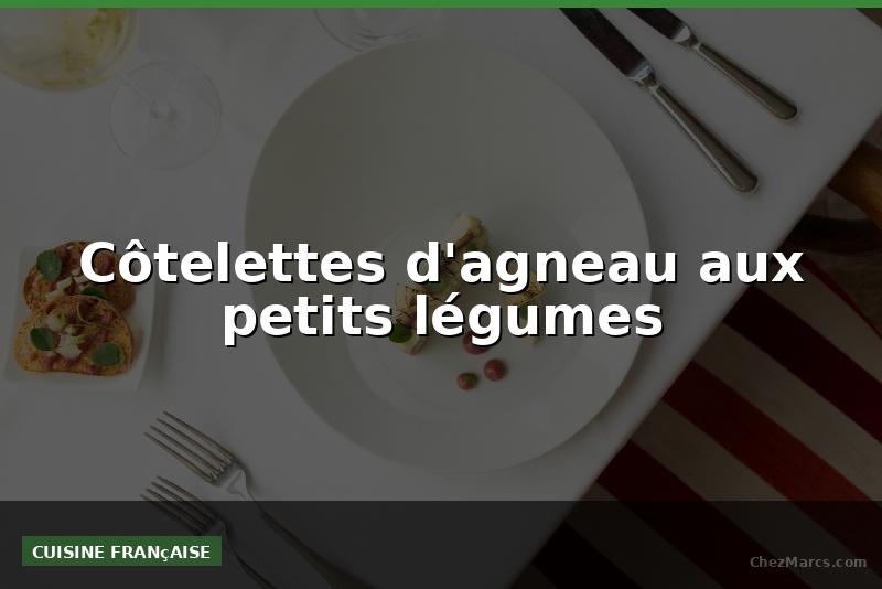 Côtelettes d'agneau aux petits légumes
