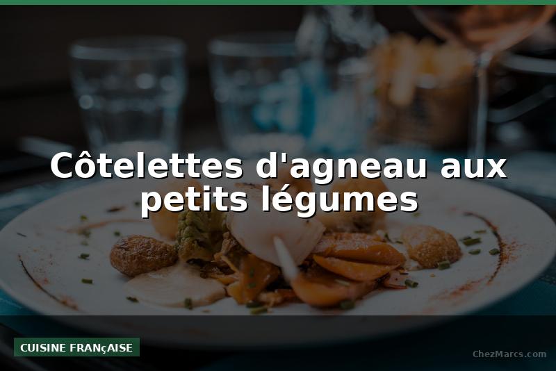 Côtelettes d'agneau aux petits légumes
