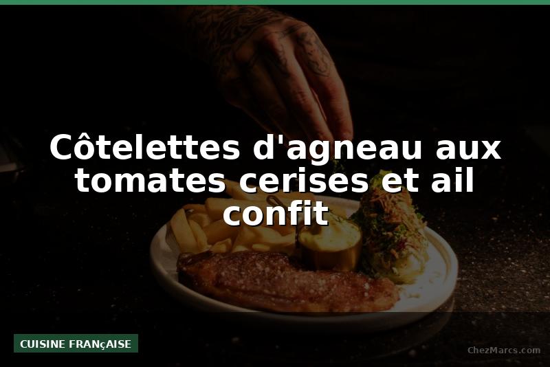 Côtelettes d'agneau aux tomates cerises et ail confit
