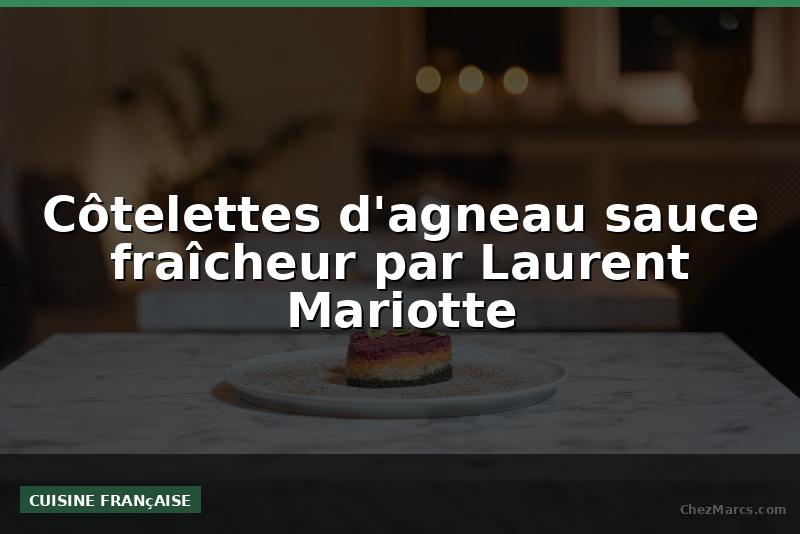 Côtelettes d'agneau sauce fraîcheur par Laurent Mariotte