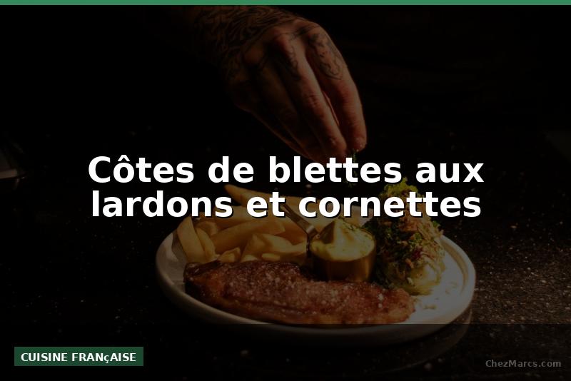 Côtes de blettes aux lardons et cornettes