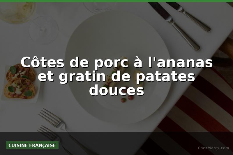 Côtes de porc à l'ananas et gratin de patates douces