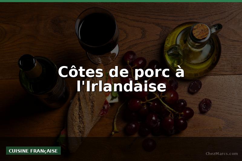Côtes de porc à l'Irlandaise