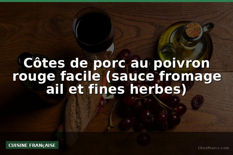 Côtes de porc au poivron rouge facile (sauce fromage ail et fines herbes)