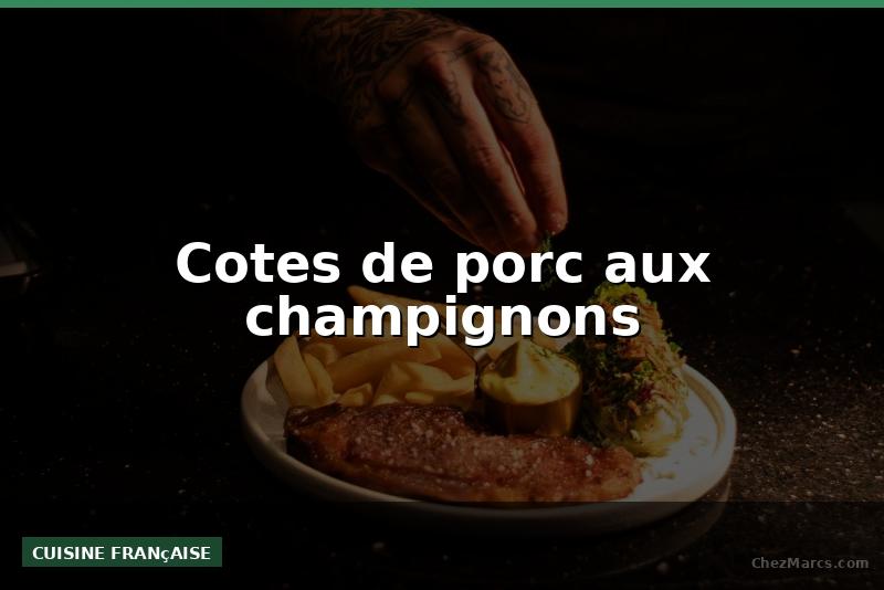Cotes de porc aux champignons