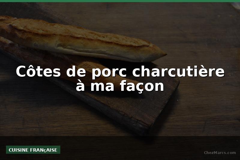 Côtes de porc charcutière à ma façon
