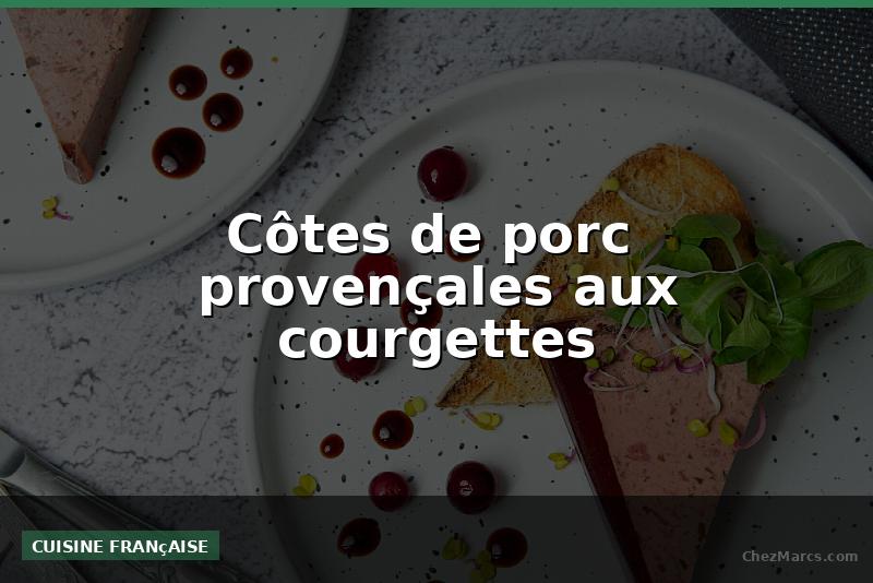 Côtes de porc  provençales aux courgettes