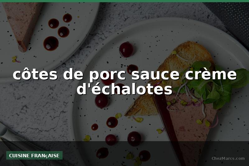 côtes de porc sauce crème d'échalotes