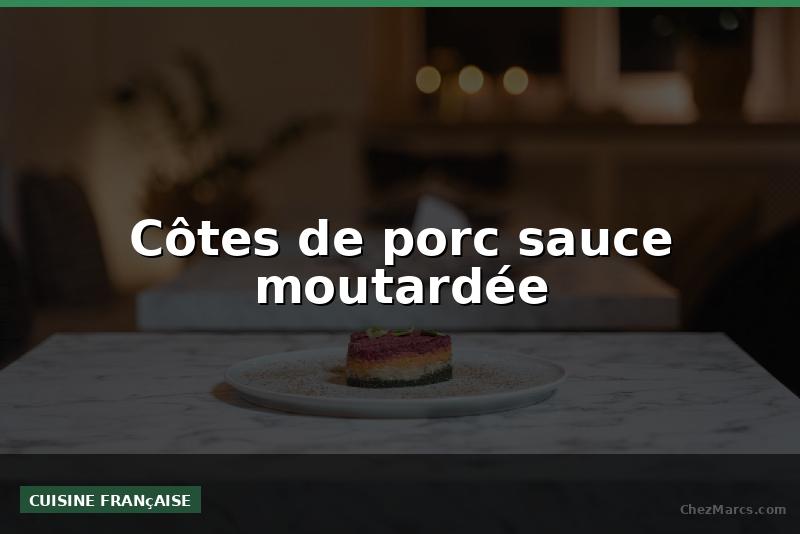Côtes de porc sauce moutardée