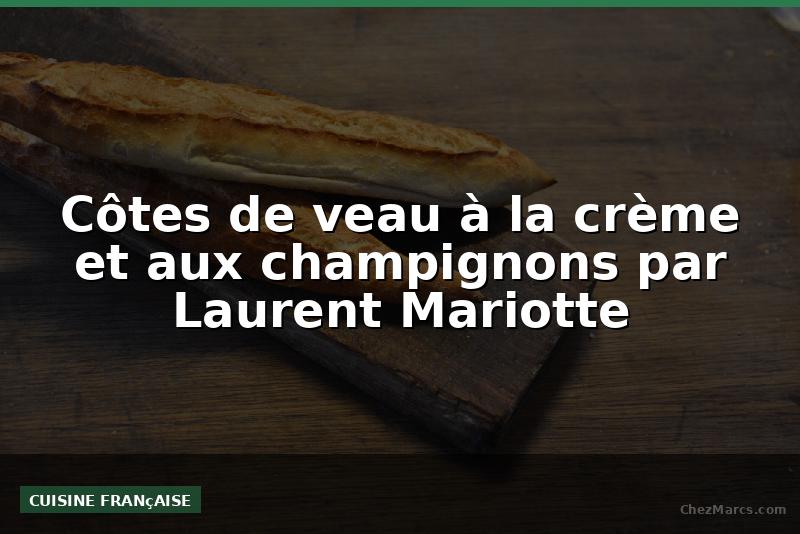 Côtes de veau à la crème et aux champignons par Laurent Mariotte