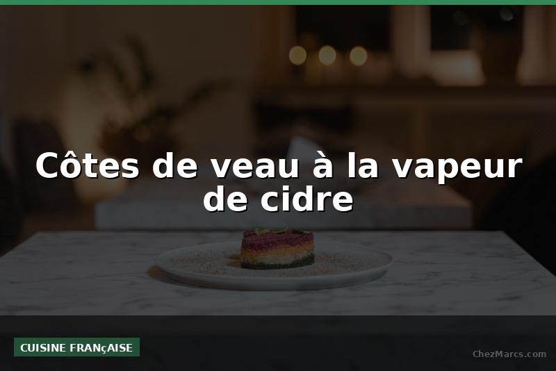 Côtes de veau à la vapeur de cidre