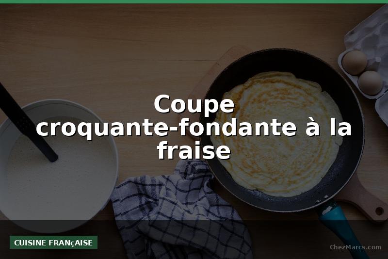 Coupe croquante-fondante à la fraise