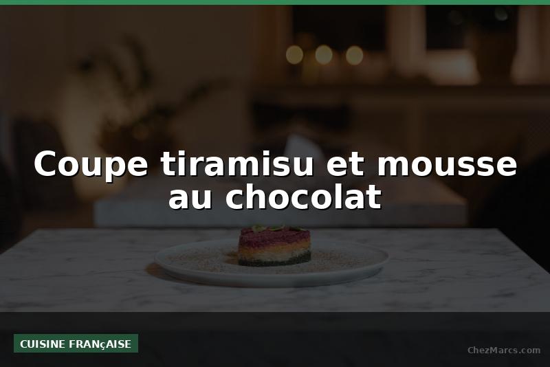 Coupe tiramisu et mousse au chocolat