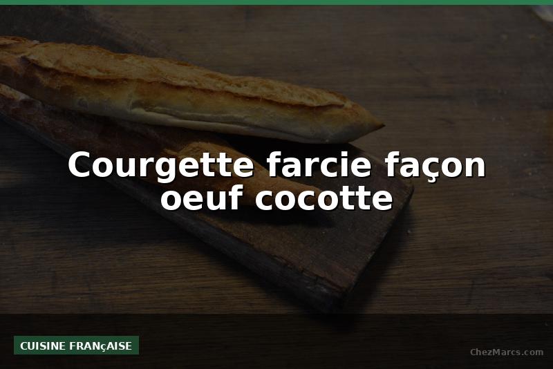 Courgette farcie façon oeuf cocotte