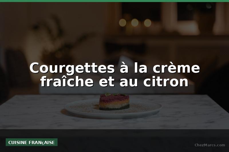 Courgettes à la crème fraîche et au citron