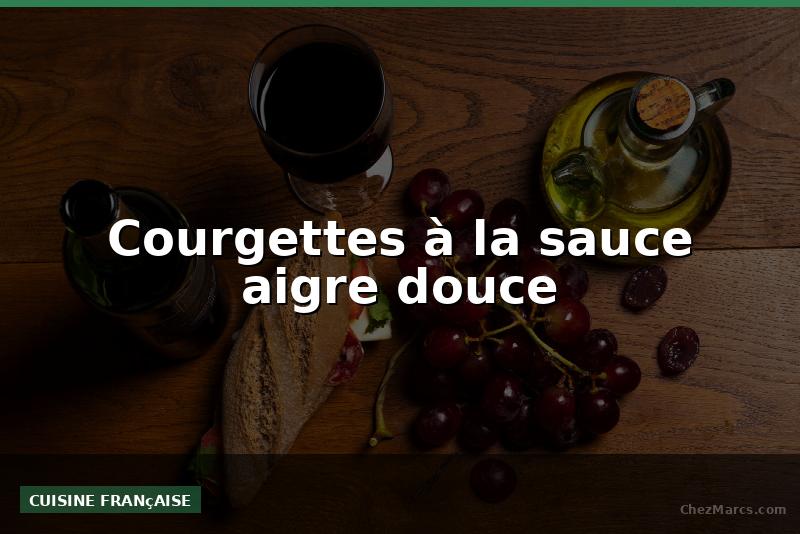 Courgettes à la sauce aigre douce