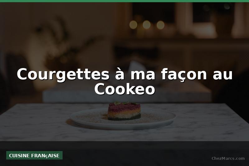 Courgettes à ma façon au Cookeo