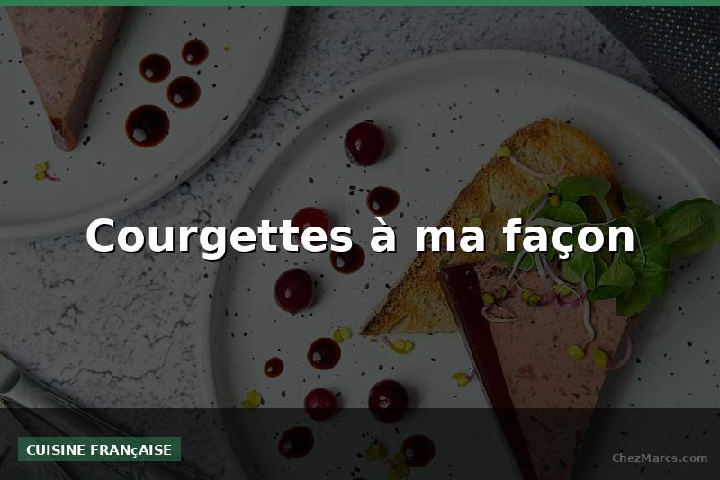 Courgettes à ma façon