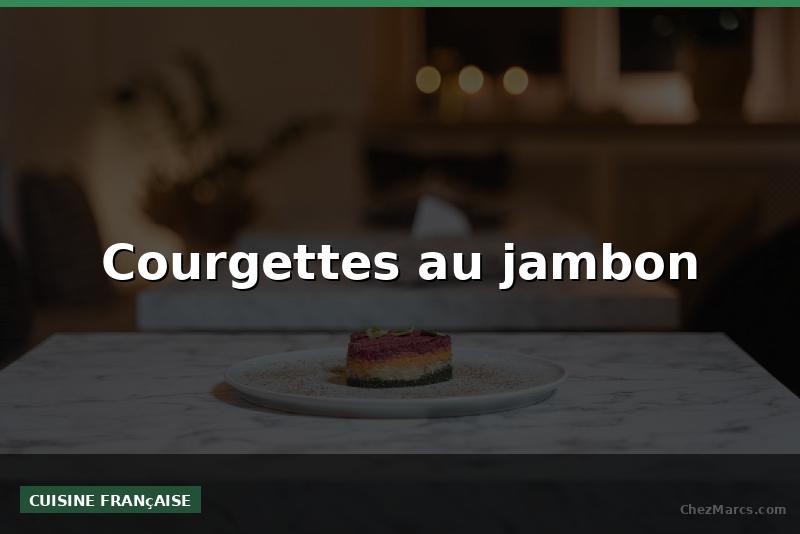 Courgettes au jambon