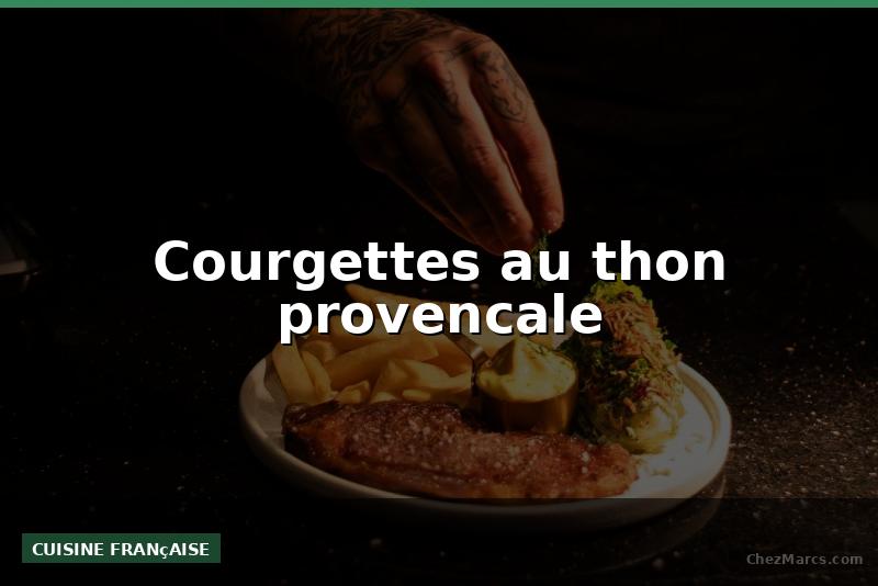 Courgettes au thon provencale