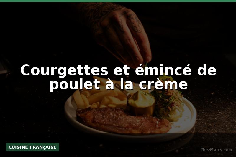 Courgettes et émincé de poulet à la crème
