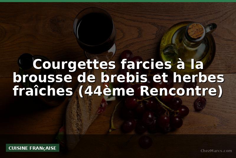 Courgettes farcies à la brousse de brebis et herbes fraîches (44ème Rencontre)
