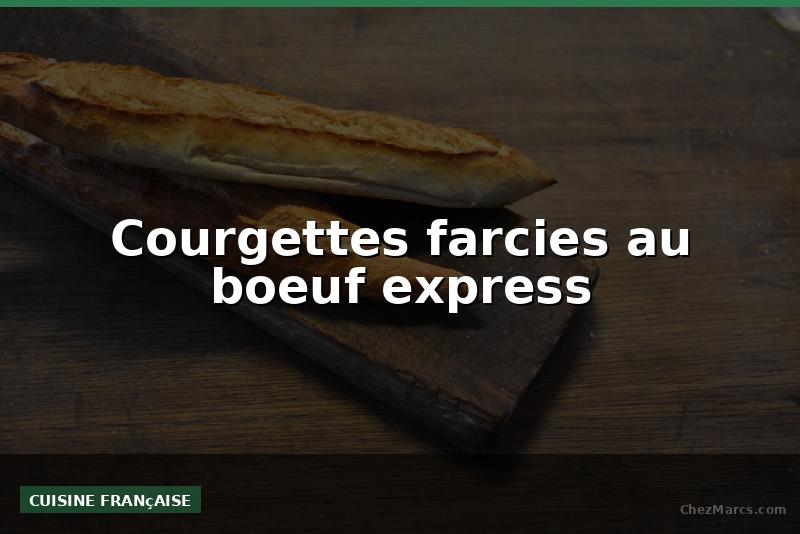 Courgettes farcies au boeuf express