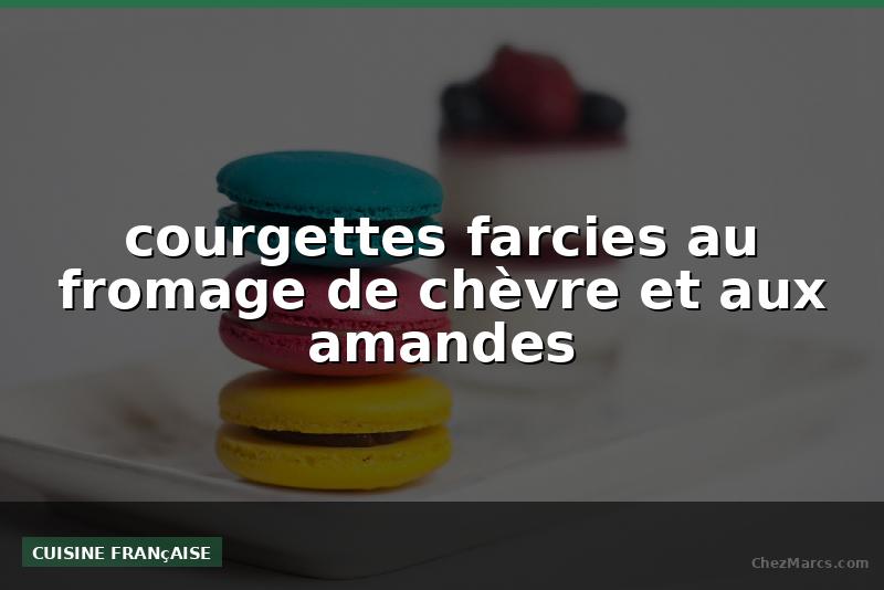 courgettes farcies au fromage de chèvre et aux amandes
