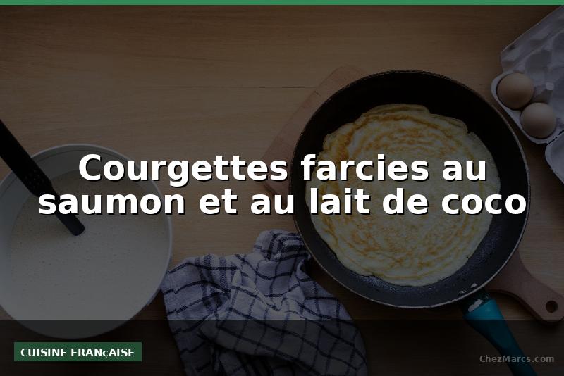 Courgettes farcies au saumon et au lait de coco