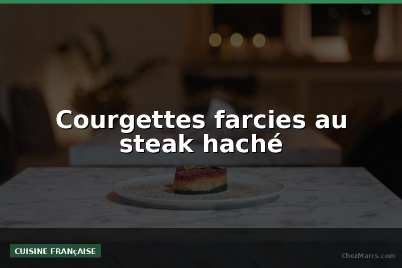 Courgettes farcies au steak haché
