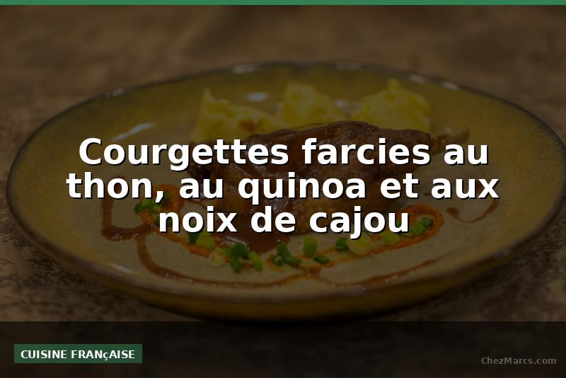 Courgettes farcies au thon, au quinoa et aux noix de cajou