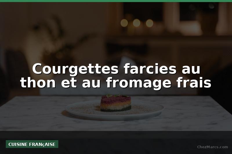 Courgettes farcies au thon et au fromage frais