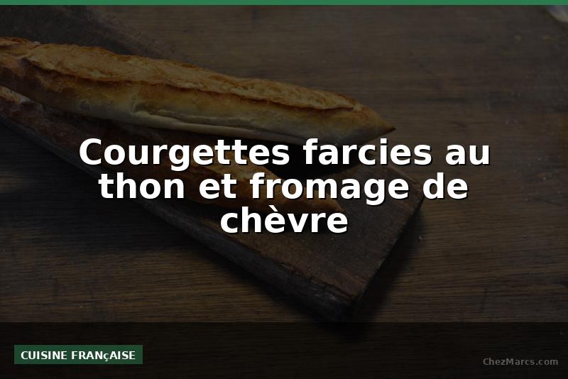 Courgettes farcies au thon et fromage de chèvre