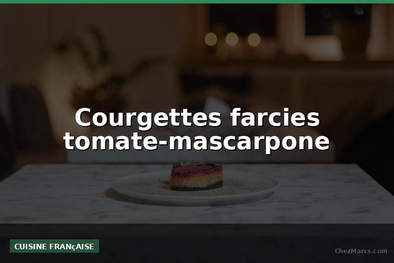 Courgettes farcies tomate-mascarpone