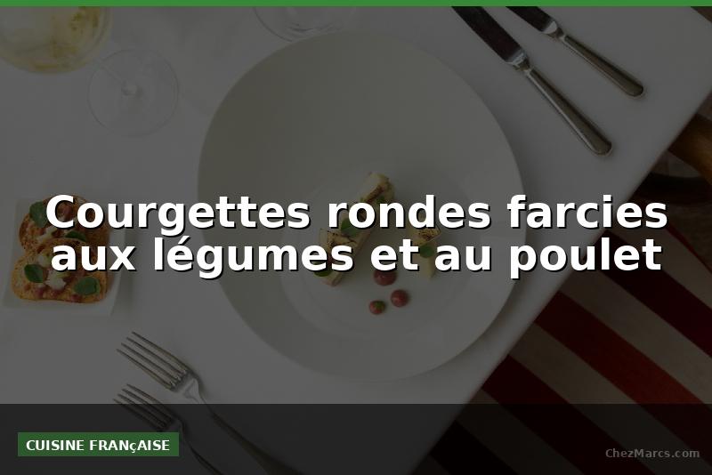Courgettes rondes farcies aux légumes et au poulet