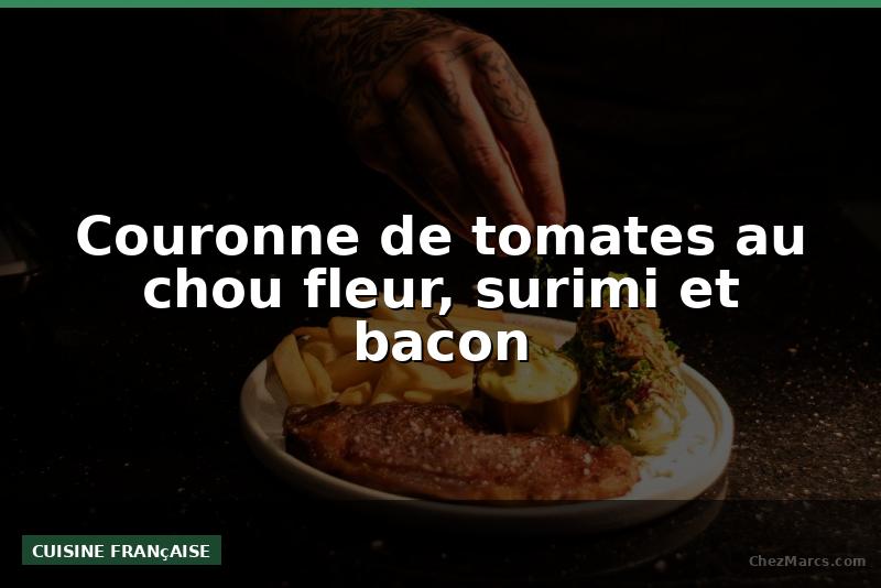 Couronne de tomates au chou fleur, surimi et bacon