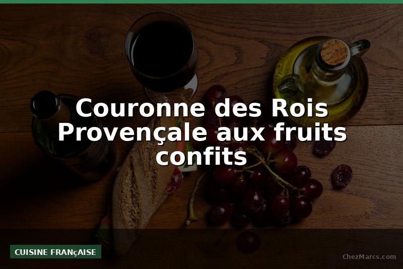 Couronne des Rois Provençale aux fruits confits