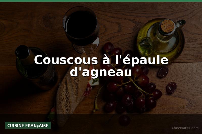 Couscous à l'épaule d'agneau