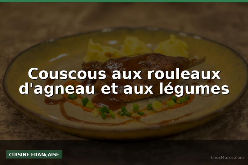 Couscous aux rouleaux d'agneau et aux légumes
