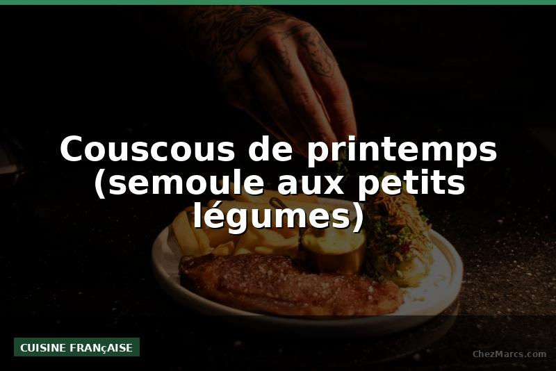 Couscous de printemps (semoule aux petits légumes)